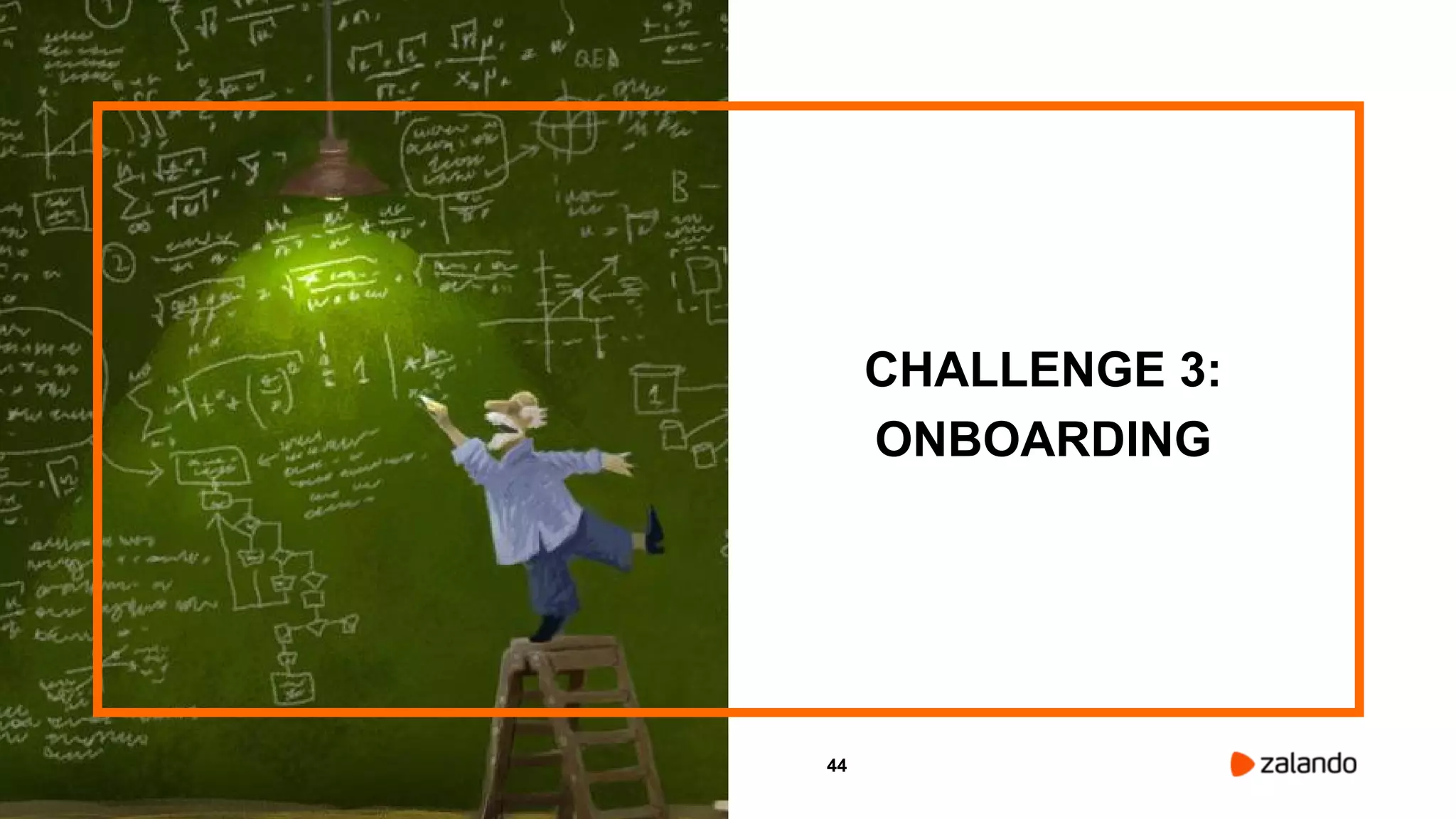 44
CHALLENGE 3:
ONBOARDING
 