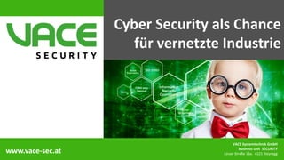 www.vace-sec.at
VACE Systemtechnik GmbH
business unit SECURITY
Linzer Straße 16e, 4221 Steyregg
Cyber Security als Chance
für vernetzte Industrie
 