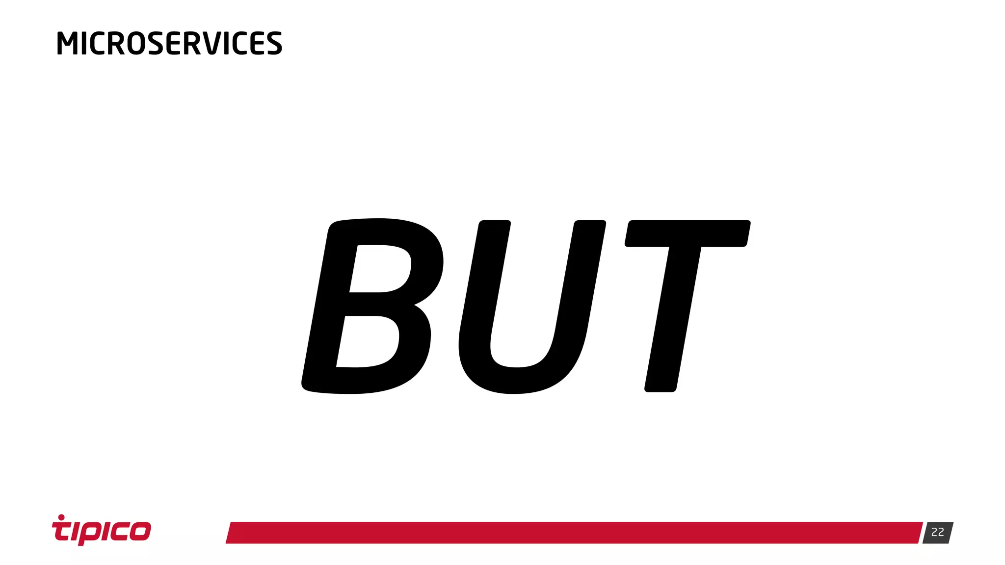 22
MICROSERVICES
BUT
 