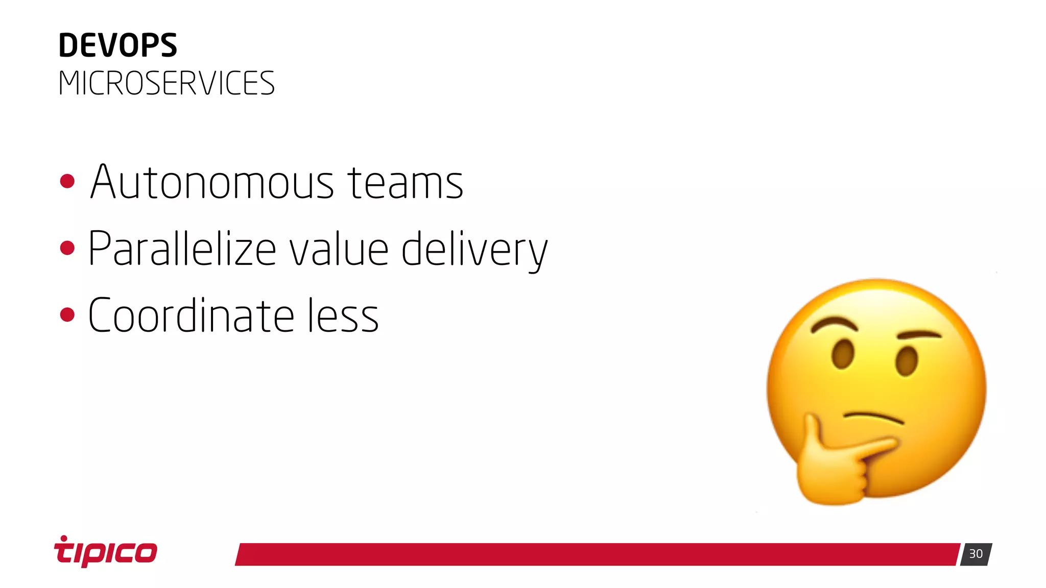 30
DEVOPS
• Autonomous teams
• Parallelize value delivery
• Coordinate less
MICROSERVICES
🤔
 