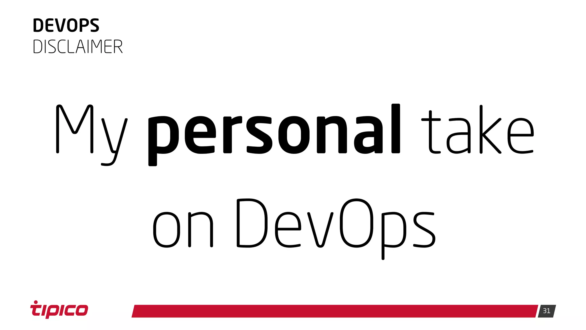 31
DEVOPS
My personal take
on DevOps
DISCLAIMER
 
