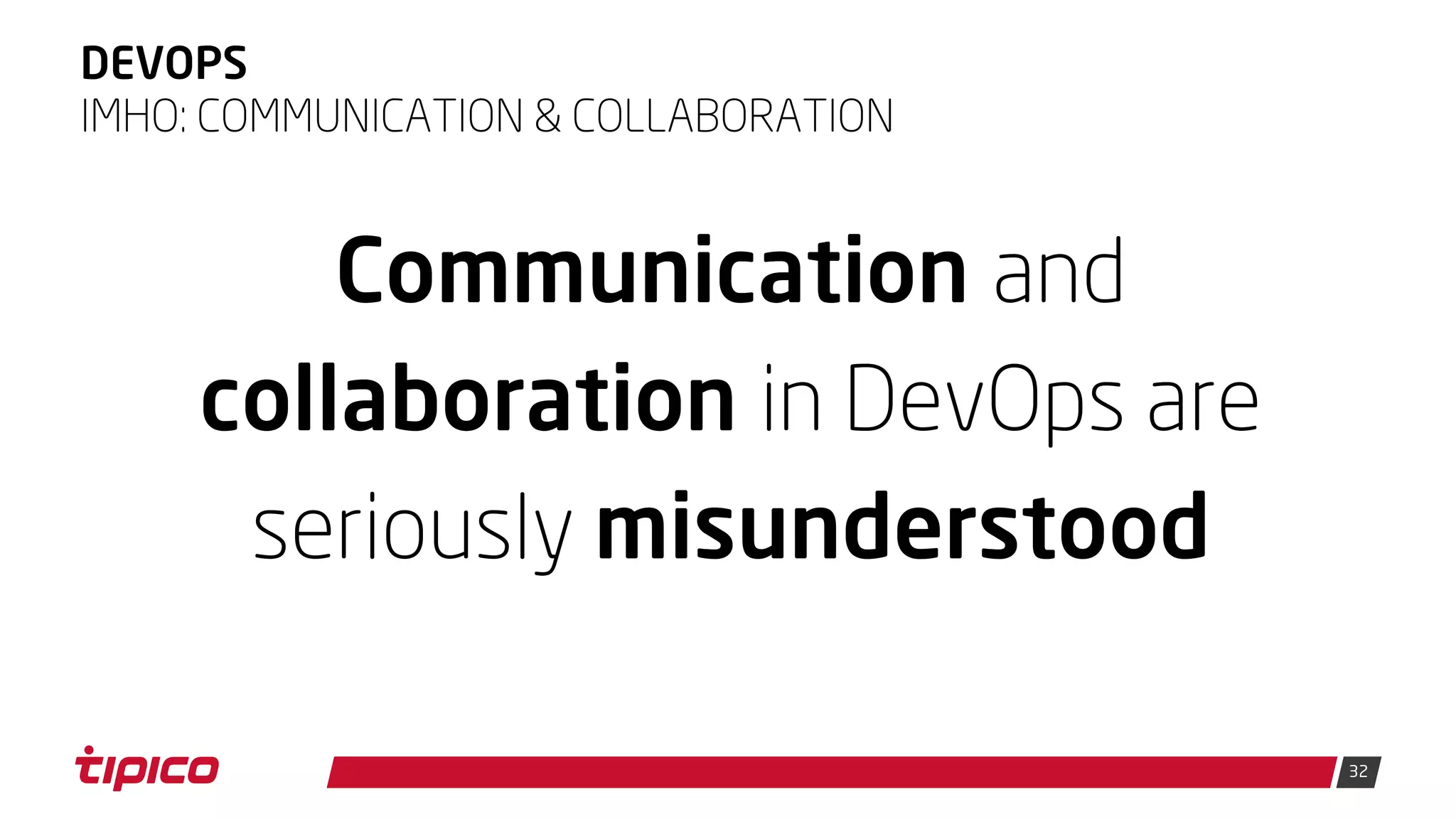 32
DEVOPS
Communication and
collaboration in DevOps are
seriously misunderstood
IMHO: COMMUNICATION & COLLABORATION
 
