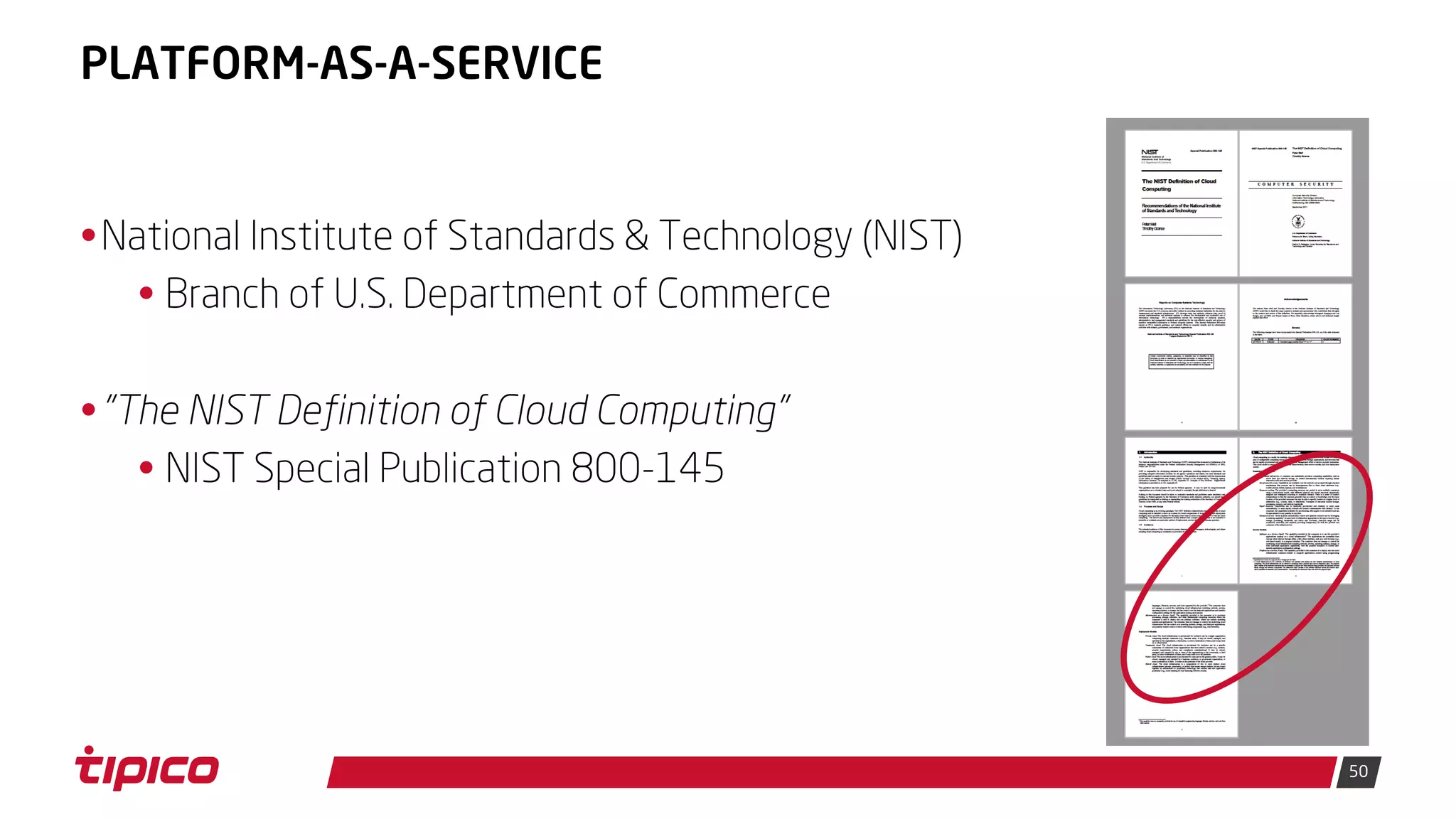 50
PLATFORM-AS-A-SERVICE
•National Institute of Standards & Technology (NIST)
• Branch of U.S. Department of Commerce
•"The NIST Definition of Cloud Computing"
• NIST Special Publication 800-145
 