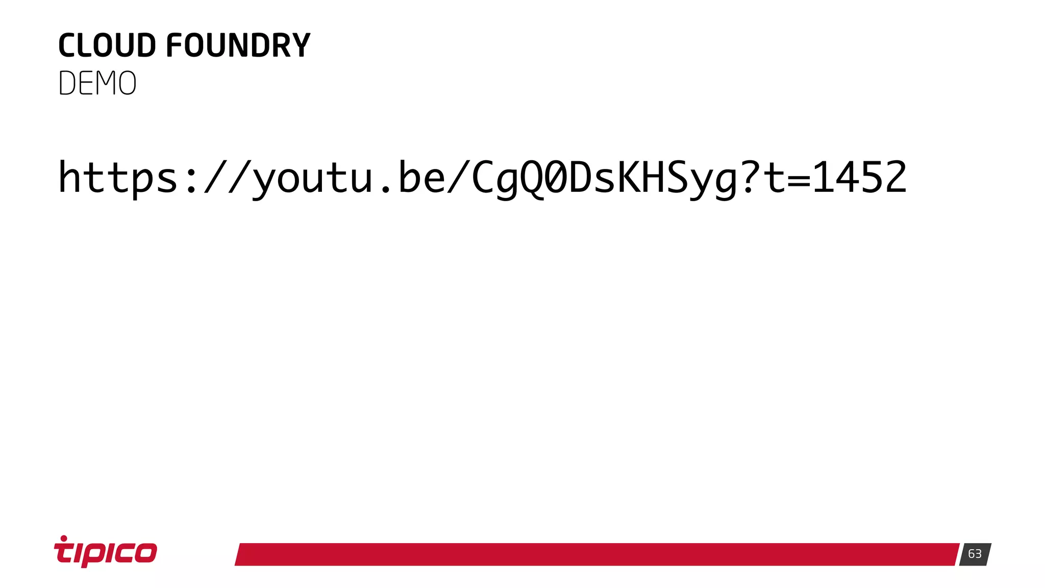63
CLOUD FOUNDRY
DEMO
https://youtu.be/CgQ0DsKHSyg?t=1452
 