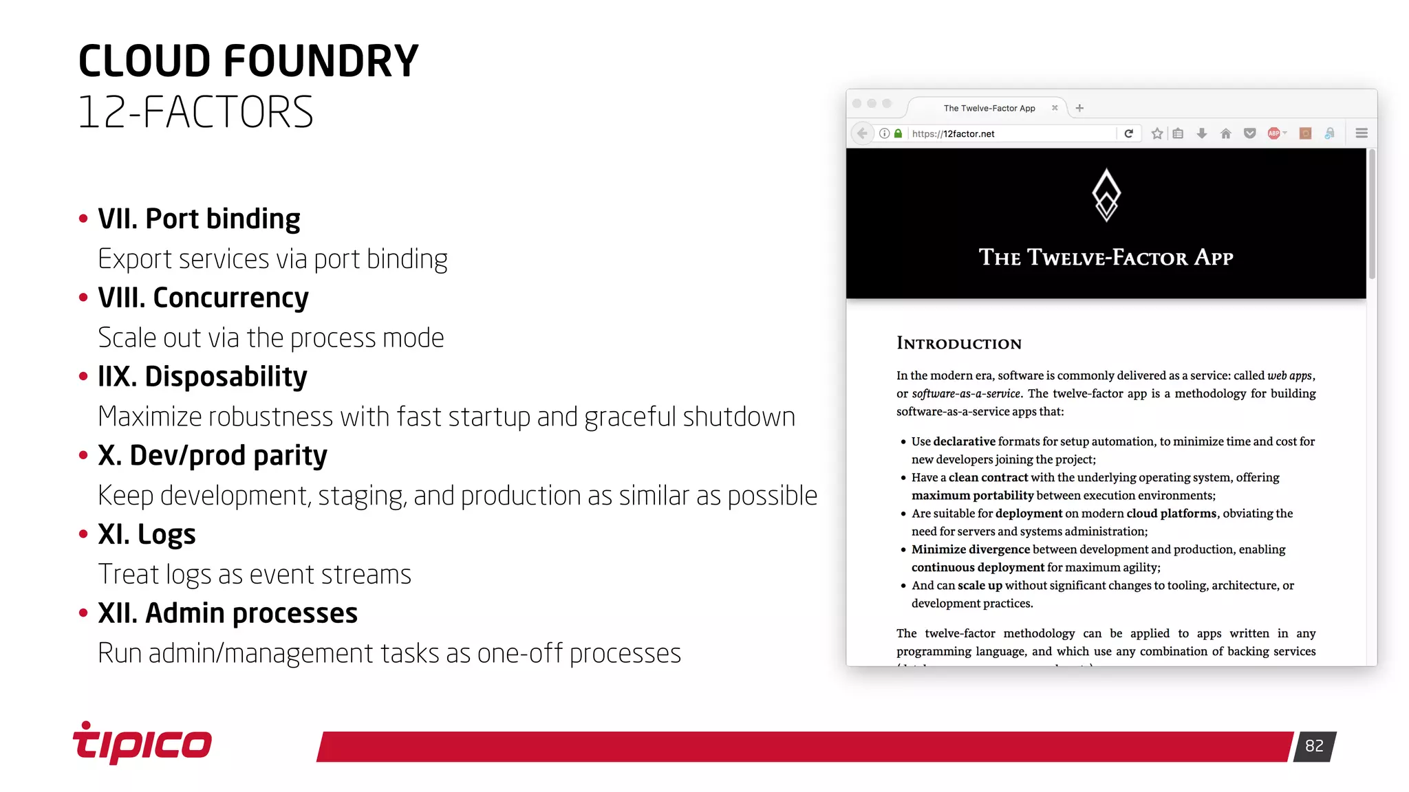 82
CLOUD FOUNDRY
• VII. Port binding
Export services via port binding
• VIII. Concurrency
Scale out via the process mode
• lIX. Disposability
Maximize robustness with fast startup and graceful shutdown
• X. Dev/prod parity
Keep development, staging, and production as similar as possible
• XI. Logs
Treat logs as event streams
• XII. Admin processes
Run admin/management tasks as one-off processes
12-FACTORS
 