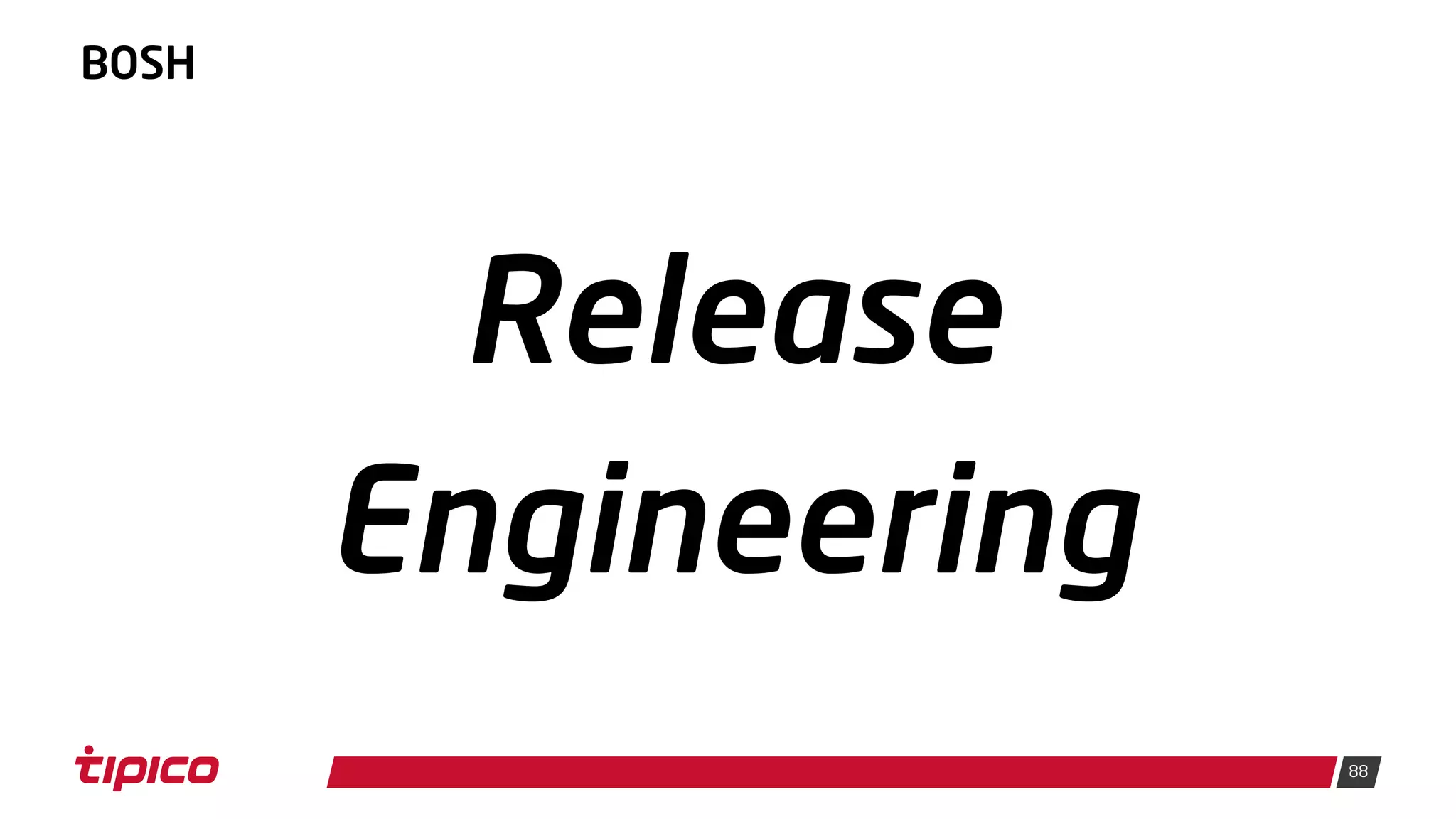88
BOSH
Release
Engineering
 