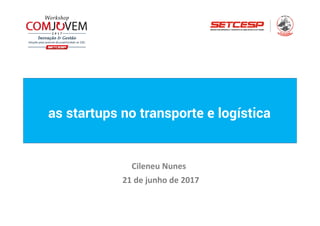 as startups no transporte e logística
21 de junho de 2017
Cileneu Nunes
 