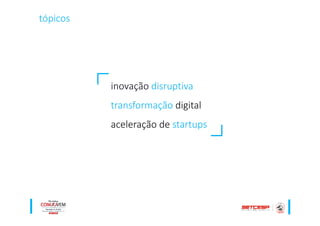 inovação disruptiva
transformação digital
aceleração de startups
tópicos
 
