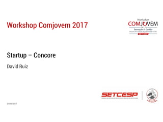 Workshop Comjovem 2017
21/06/2017
Startup – Concore
David Ruiz
 