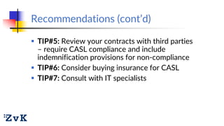  TIP#5: Review your contracts with third parties
– require CASL compliance and include
indemnification provisions for non...
