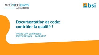 #DocAsCode #voxxed_lu
Voxxed Days Luxembourg
Jérémie Bresson – 22.06.2017
Documentation as code:
contrôler la qualité !
 