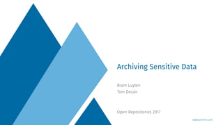 www.atmire.com
Bram Luyten
Tom Desair
Open Repositories 2017
Archiving Sensitive Data
 