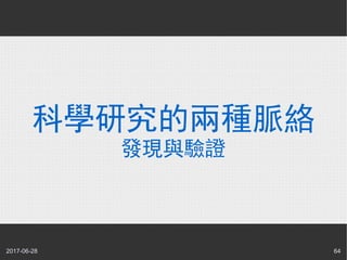 2017-06-28 64
科學研究的兩種脈絡
發現與驗證
 