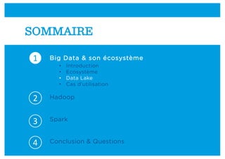 Big Data & son écosystème
• Introduction
• Ecosystème
• Data Lake
• Cas d’utilisation
Hadoop
Spark
Conclusion & Questions
1
2
3
4
SOMMAIRE
 