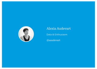 Alexia Audevart
Data & Enthusiasm
@aaudevart
 