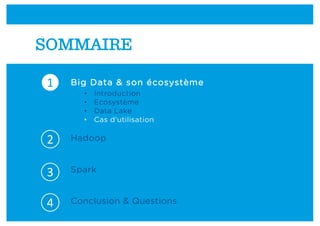 Big Data & son écosystème
• Introduction
• Ecosystème
• Data Lake
• Cas d’utilisation
Hadoop
Spark
Conclusion & Questions
1
2
3
4
SOMMAIRE
 