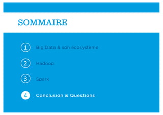 Big Data & son écosystème
Hadoop
Spark
Conclusion & Questions
1
2
3
4
SOMMAIRE
 