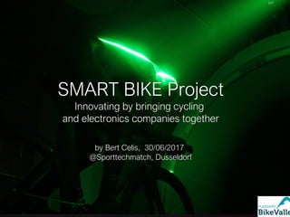 Teks
t
V37
SMART BIKE Project
Innovating by bringing cycling
and electronics companies together
by Bert Celis, 30/06/2017
@Sporttechmatch, Dusseldorf
 