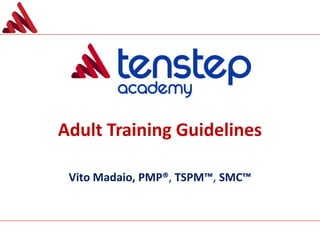 Adult Training Guidelines
Vito Madaio, PMP®, TSPM™, SMC™
 