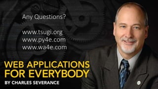 Any Questions?
www.tsugi.org
www.py4e.com
www.wa4e.com
 