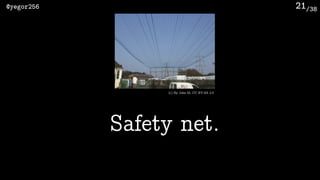 /38@yegor256 21
Safety net.
(c) By John M, CC BY-SA 2.0
 