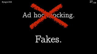 /38@yegor256 27
Ad hoc mocking.
Fakes.
 