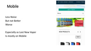 Mobile
Less Noise
But not Better
Worse
Especially as Lost New Vaper
Is mostly on Mobile
 