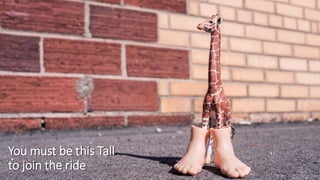 You must be this Tall
to join the ride
 