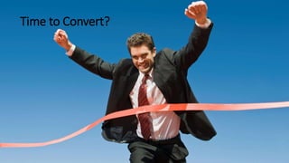 Time to Convert?
 