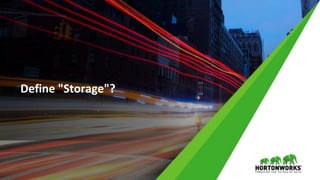 4 © Hortonworks Inc. 2011 – 2017 All Rights Reserved
Define "Storage"?
 