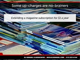 Some up-charges are no-brainers
Extending a magazine subscription for $1 a year
 