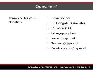 Questions?
 Thank you for your
attention!
 Brian Gongol
 DJ Gongol & Associates
 515-223-4144
 brian@gongol.net
 www.gongol.net
 Twitter: @djgongol
 Facebook.com/djgongol
 