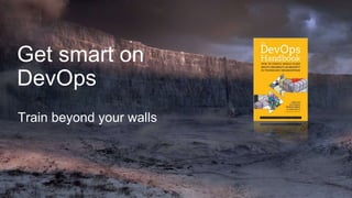 28
Train beyond your walls
Get smart on
DevOps
 
