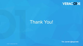 © 2017 VERACODE INC. 32
Thank You!
© 2017 VERACODE INC.
Tim Jarrett (@tojarrett)
 