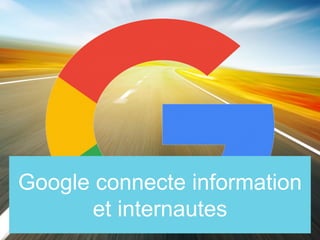 Google connecte information
et internautes
 