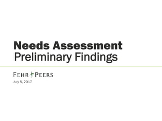 Needs Assessment
July 5, 2017
Preliminary Findings
 