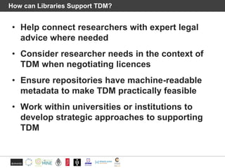How can Libraries Support TDM?
• Help connect researchers with expert legal
advice where needed
• Consider researcher need...