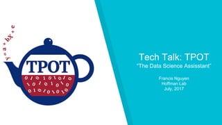 Tech Talk: TPOT
“The Data Science Assisstant”
Francis Nguyen
Hoffman Lab
July, 2017
 