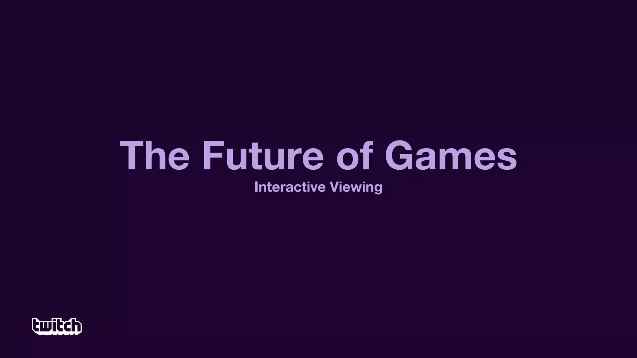 The Future of Games
Interactive Viewing
 