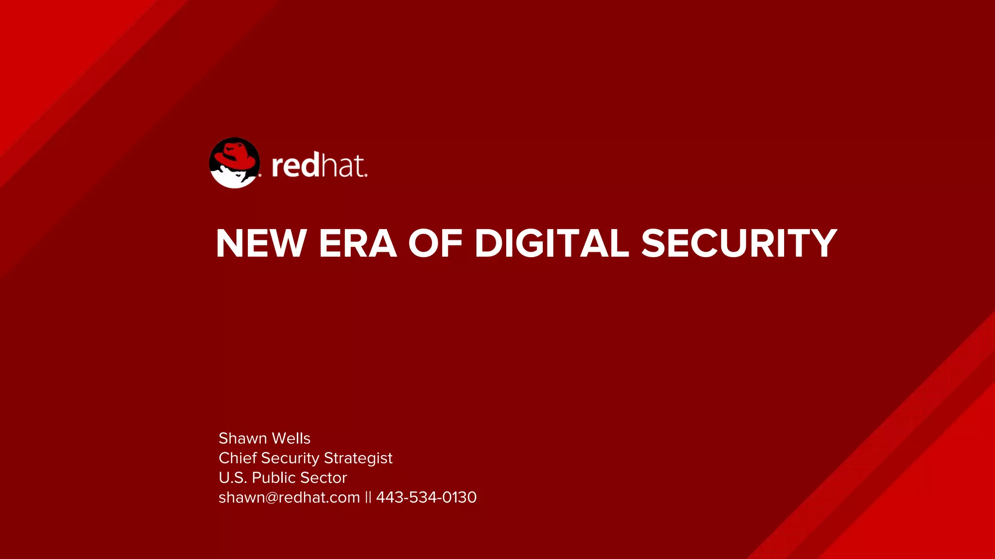 NEW ERA OF DIGITAL SECURITY
Shawn Wells
Chief Security Strategist
U.S. Public Sector
shawn@redhat.com || 443-534-0130
 