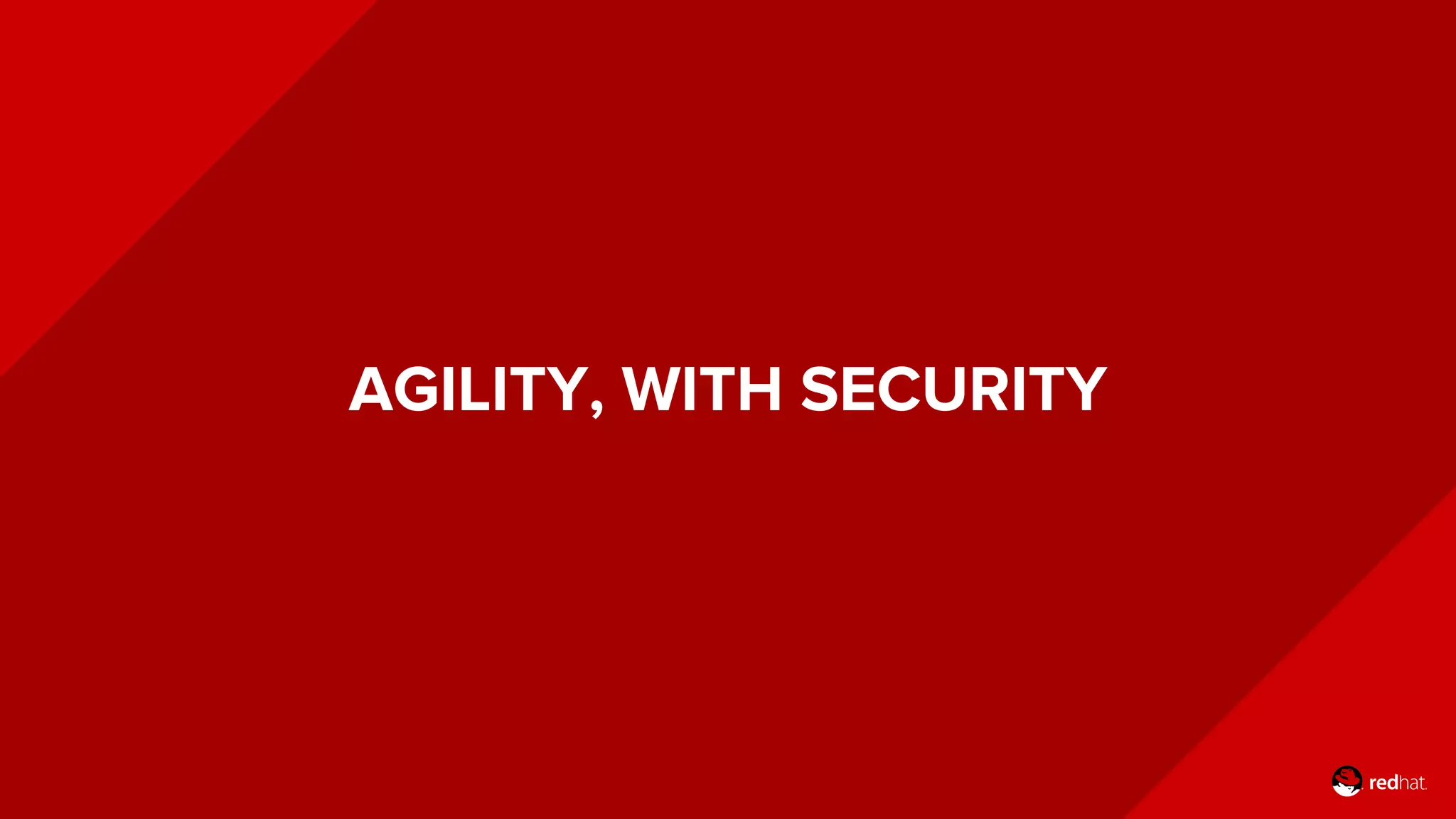 AGILITY, WITH SECURITY
 