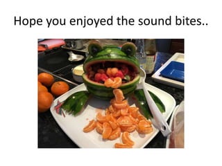 Hope you enjoyed the sound bites..
 