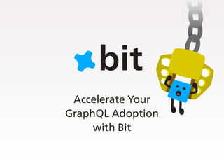 Accelerate Your
GraphQL Adoption
with Bit
 
