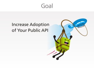Goal
Increase Adoption
of Your Public API
 