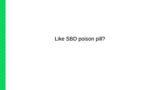 Like SBD poison pill?
 