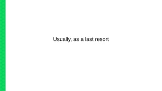 Usually, as a last resort
 