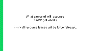 What sanlockd will response
if APP get killed ?
===> all resource leases will be force released.
 