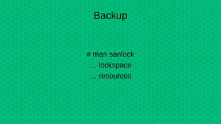 Backup
# man sanlock
… lockspace
… resources
 