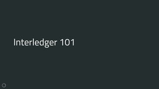 Interledger 101
 