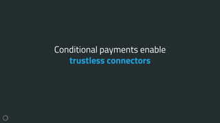 Conditional payments enable
trustless connectors
 